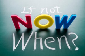 If not now, when?
